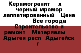 Керамогранит 600х1200 черный мрамор лаппатированный › Цена ­ 1 700 - Все города Строительство и ремонт » Материалы   . Адыгея респ.,Адыгейск г.